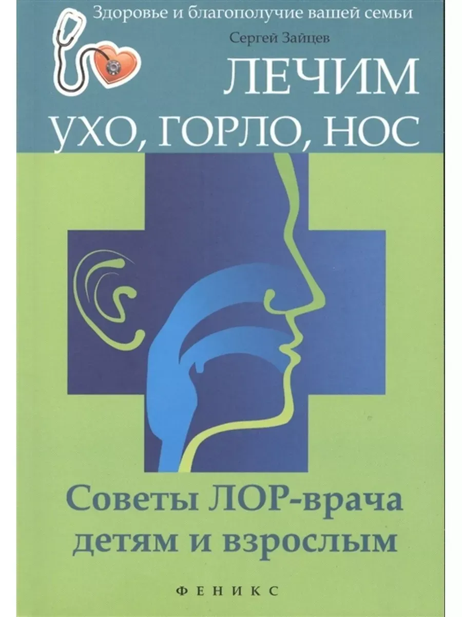 Лечим ухо, горло, нос советы ЛОР-врача детям и взрослым